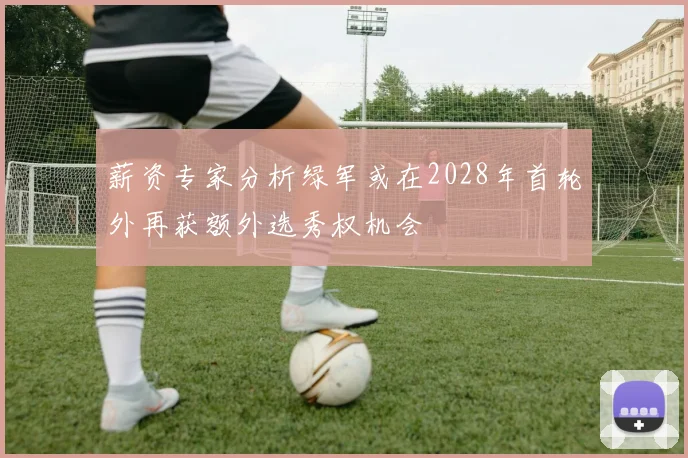 薪资专家分析绿军或在2028年首轮外再获额外选秀权机会